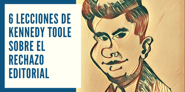 La conjura de los necios, de John Kennedy Toole , fue rechazada por muchas editoriales antes de ser publicada